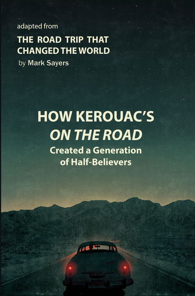 How Kerouac's On the Road Created a Generation of Half-Believers: Adapted from The Road Trip that Changed the World