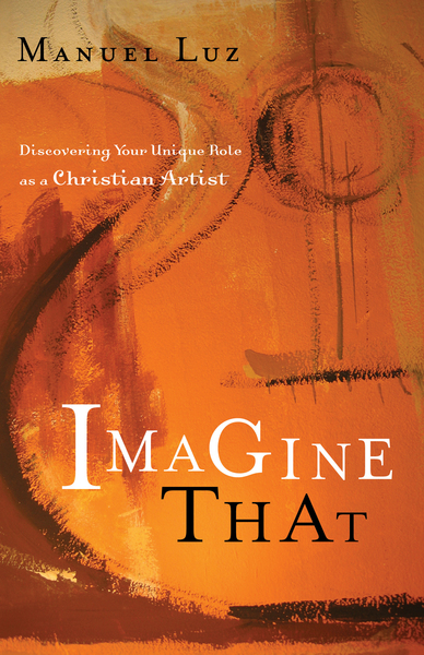 Imagine That: Discovering Your Unique Role as a Christian Artist