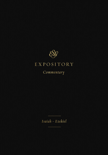 ESVEC: Isaiah - Ezekiel (ESV Expository Commentary)
