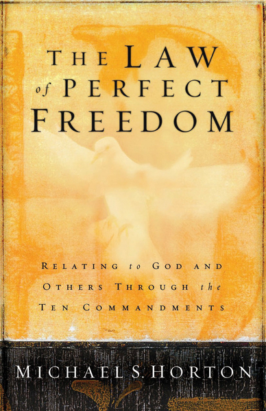 The Law of Perfect Freedom: Relating to God and Others through the Ten Commandments