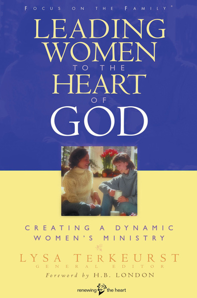 Leading Women to the Heart of God: Creating a Dynamic Women's Ministry