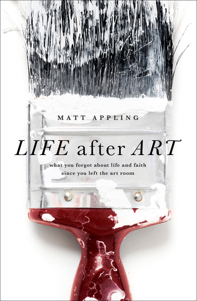 Life after Art: What You Forgot About Life and Faith Since You Left the Art Room