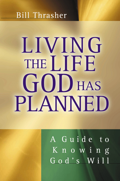 Living the Life God Has Planned: A Guide to Knowing God's Will