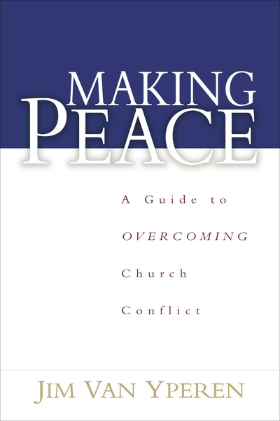 Making Peace: A Guide to Overcoming Church Conflict