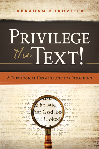 Privilege the Text!: A Theological Hermeneutic for Preaching