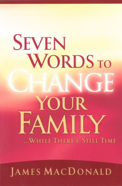 Seven Words to Change Your Family While There's Still Time