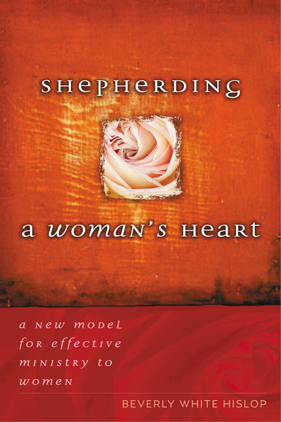 Shepherding A Woman's Heart: A New Model for Effective Ministry to Women