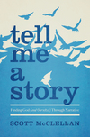 Tell Me a Story: Finding God (and Ourselves) Through Narrative