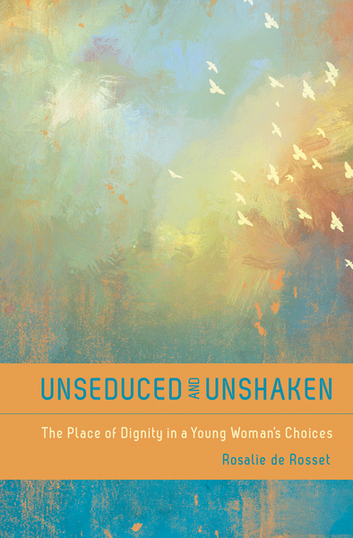 Unseduced and Unshaken SAMPLER The Place of Dignity in a Young Woman's Choices