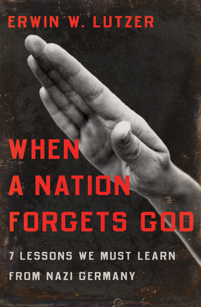 When a Nation Forgets God 7 Lessons We Must Learn From Nazi Germany