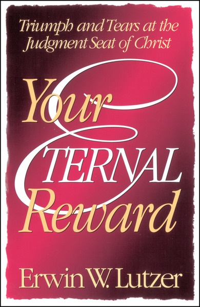 Your Eternal Reward: Triumph and Tears at the Judgment Seat of Christ