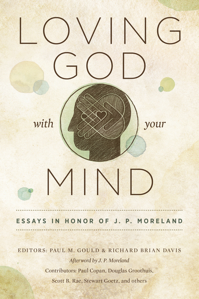 Loving God with Your Mind: Essays in Honor of J. P. Moreland