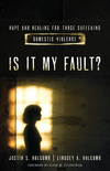 Is It My Fault?: Hope and Healing for Those Suffering Domestic Violence.