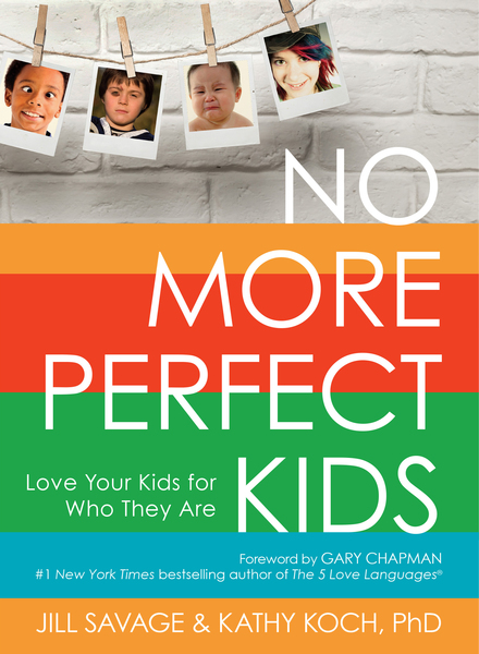 No More Perfect Kids: Love Your Kids for Who They Are