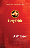 Fiery Faith: Ignite Your Passion for God