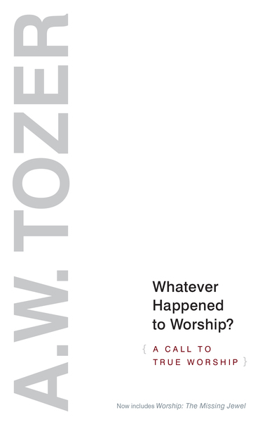 Whatever Happened to Worship?: A Call to True Worship