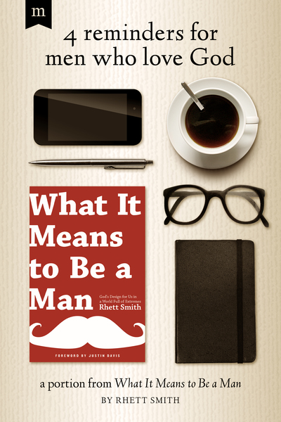 4 Reminders for Men Who Love God: A Portion from What it Means to be a Man