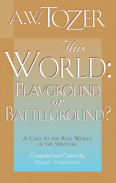 This World: Playground or Battleground?: A Call to the Real World of the Spiritual