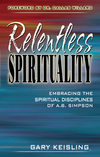 Relentless Spirituality: Embracing the Spiritual Disciplines of A. B. Simpson