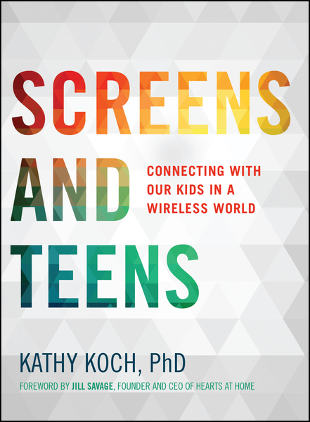 Screens and Teens: Connecting with Our Kids in a Wireless World