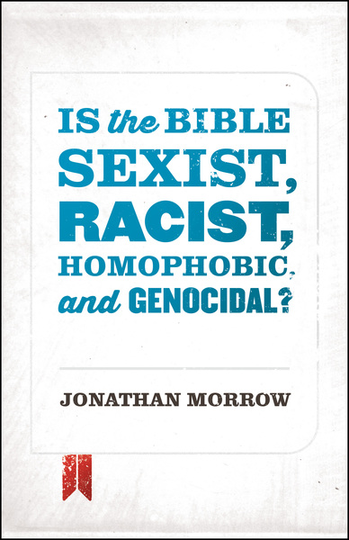 Is the Bible Sexist, Racist, Homophobic, and Genocidal?