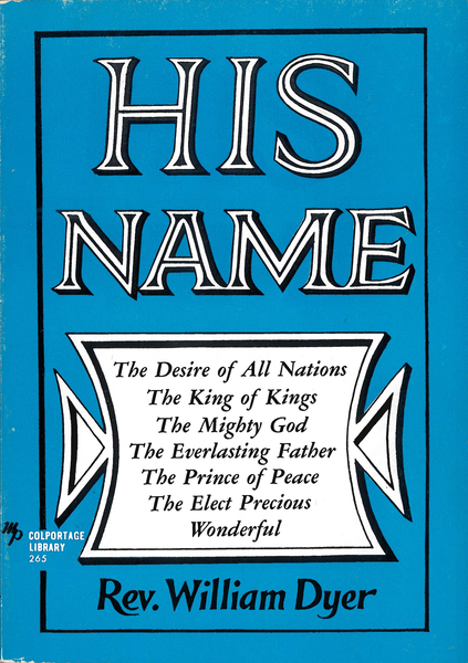 His Name: The Desire of All Nations - The King of Kings - The Mighty God - The Everlasting  Father - The Prince of Peace - The Elect Precious - Wonderful