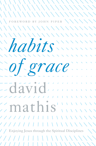 Habits of Grace: Enjoying Jesus through the Spiritual Disciplines