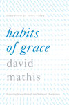 Habits of Grace: Enjoying Jesus through the Spiritual Disciplines