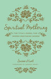 Spiritual Mothering (Foreword by George Grant): The Titus 2 Model for Women Mentoring Women