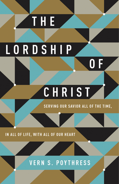 Lordship of Christ: Serving Our Savior All of the Time, in All of Life, with All of Our Heart