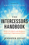 The Intercessors Handbook: How to Pray with Boldness, Authority and Supernatural Power