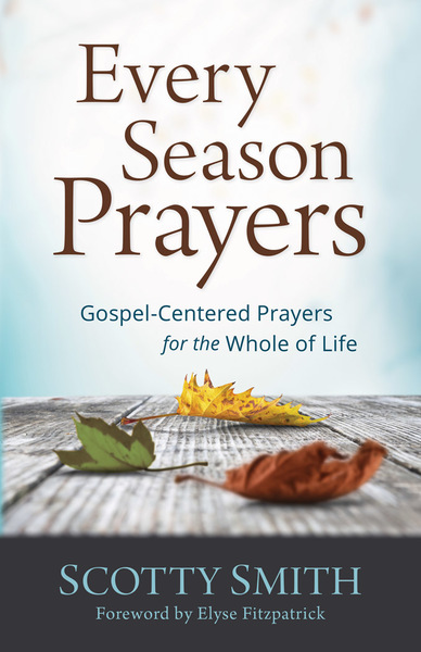 Every Season Prayers: Gospel-Centered Prayers for the Whole of Life