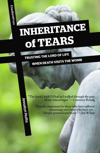 Inheritance of Tears: Trusting the Lord of Life When Death Visits the Womb