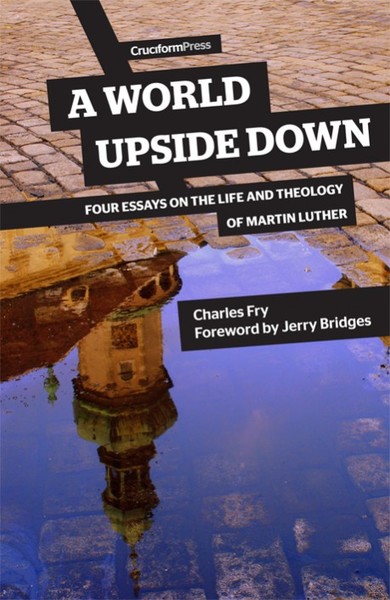 A World Upside Down: Four Essays on the Life and Theology of Martin Luther