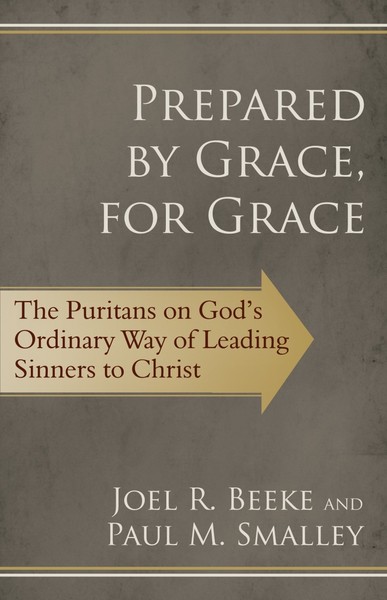 Prepared by Grace, for Grace: The Puritans on God's Way of Leading Sinners to Christ