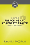 How Do Preaching and Corporate Prayer Work Together?