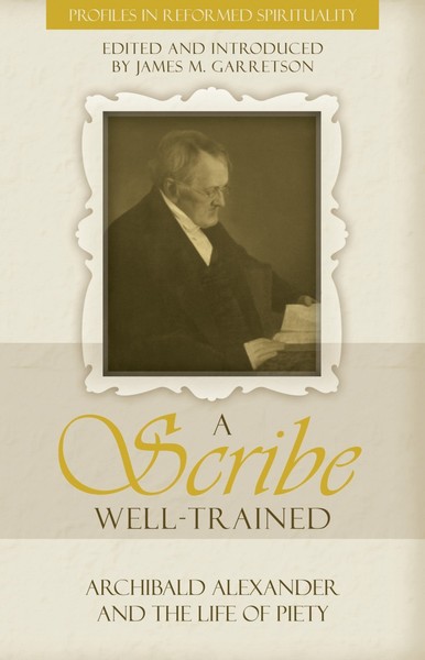 A Scribe Well-Trained: Archibald Alexander and the Life of Piety