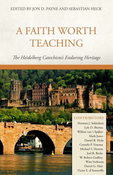 Faith Worth Teaching, A: The Heidelberg Catechism’s Enduring Heritage