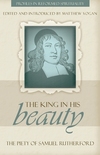 King in His Beauty, The: The Piety of Samuel Rutherford