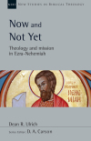 New Studies in Biblical Theology - Now and Not Yet: Theology and Mission in Ezra–Nehemiah (NSBT)