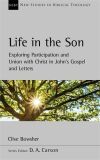 New Studies in Biblical Theology - Life in the Son: Exploring Participation and Union with Christ in John's Gospel and Letters (NSBT)