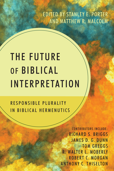 The Future of Biblical Interpretation: Responsible Plurality in Biblical Hermeneutics