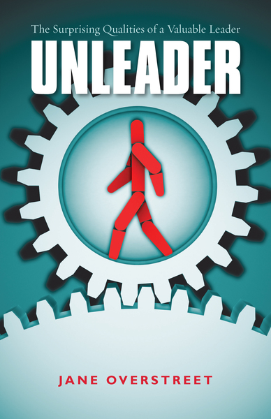 Unleader: The Surprising Qualities of a Valuable Leader