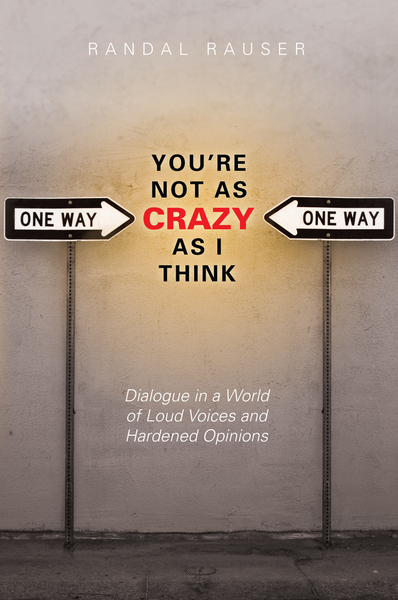 You're Not As Crazy As I Think: Dialogue in a World of Loud Voices and Hardened Opinions