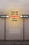 You're Not As Crazy As I Think: Dialogue in a World of Loud Voices and Hardened Opinions