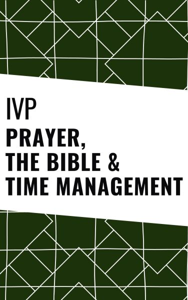 IVP Collection - Prayer, the Bible and Time Management