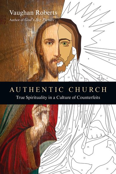 Authentic Church: True Spirituality in a Culture of Counterfeits