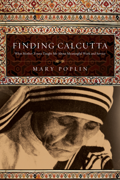 Finding Calcutta: What Mother Teresa Taught Me About Meaningful Work and Service