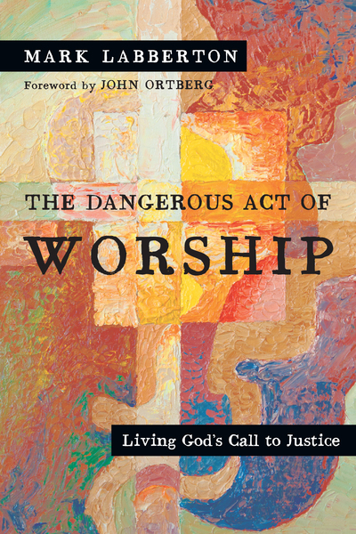 The Dangerous Act of Worship: Living God's Call to Justice