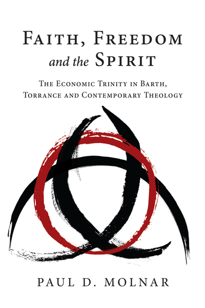 Faith, Freedom and the Spirit: The Economic Trinity in Barth, Torrance and Contemporary Theology